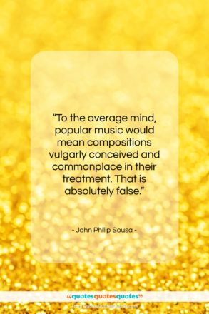 John Philip Sousa quote: “To the average mind, popular music would…”- at QuotesQuotesQuotes.com
