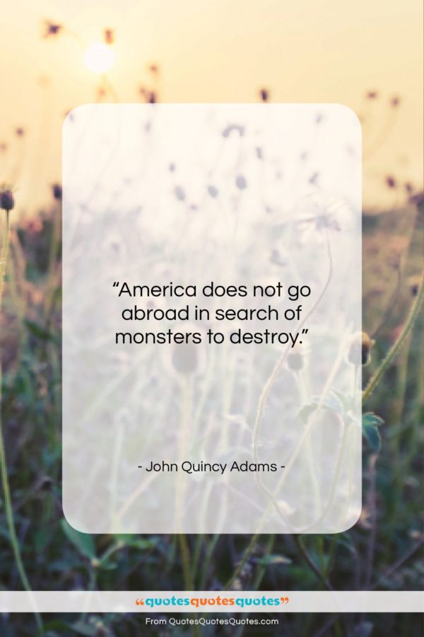 John Quincy Adams quote: “America does not go abroad in search…”- at QuotesQuotesQuotes.com