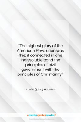 John Quincy Adams quote: “The highest glory of the American Revolution…”- at QuotesQuotesQuotes.com