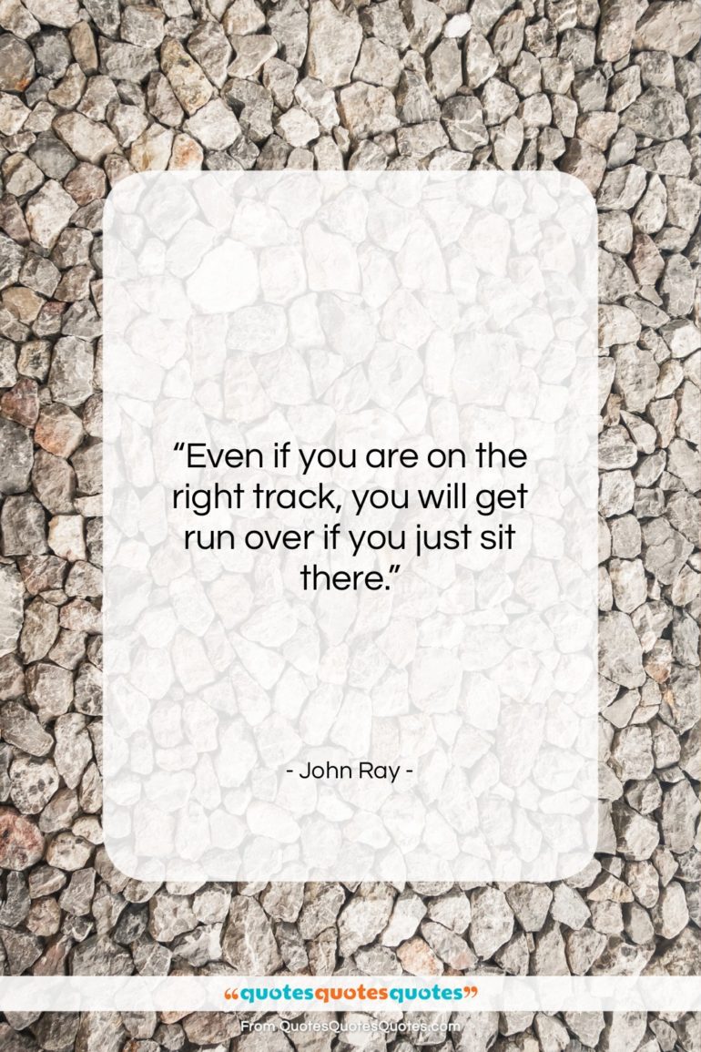 John Ray quote: “Even if you are on the right…”- at QuotesQuotesQuotes.com