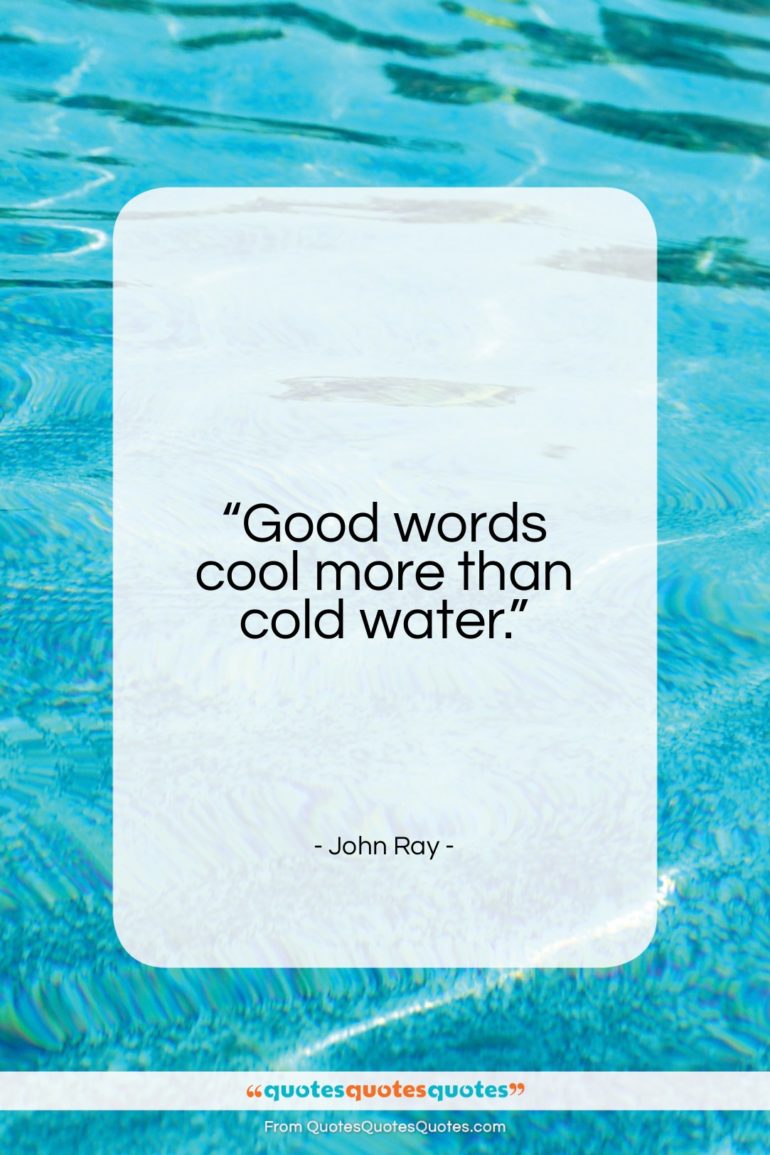 John Ray quote: “Good words cool more than cold water…”- at QuotesQuotesQuotes.com