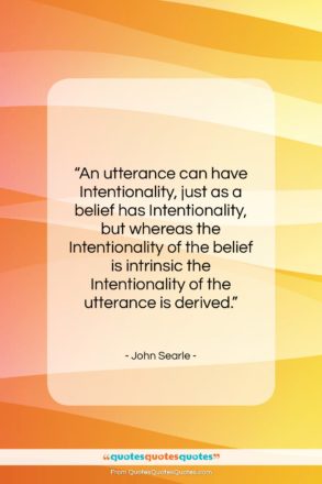John Searle quote: “An utterance can have Intentionality, just as…”- at QuotesQuotesQuotes.com