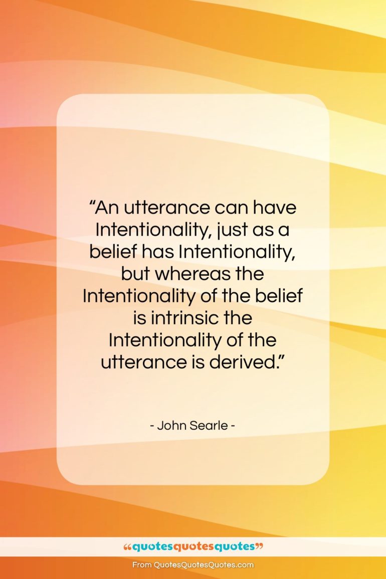 John Searle quote: “An utterance can have Intentionality, just as…”- at QuotesQuotesQuotes.com