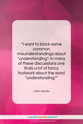 John Searle quote: “I want to block some common misunderstandings…”- at QuotesQuotesQuotes.com