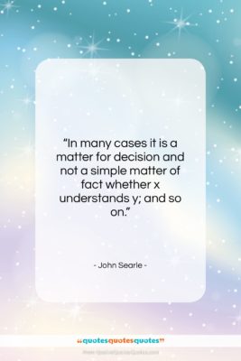 John Searle quote: “In many cases it is a matter…”- at QuotesQuotesQuotes.com