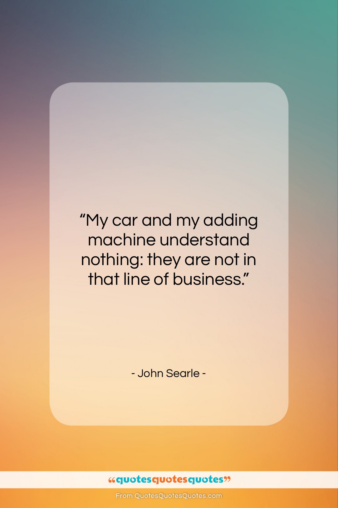 John Searle quote: “My car and my adding machine understand…”- at QuotesQuotesQuotes.com