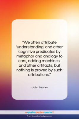 John Searle quote: “We often attribute ‘understanding’ and other cognitive…”- at QuotesQuotesQuotes.com