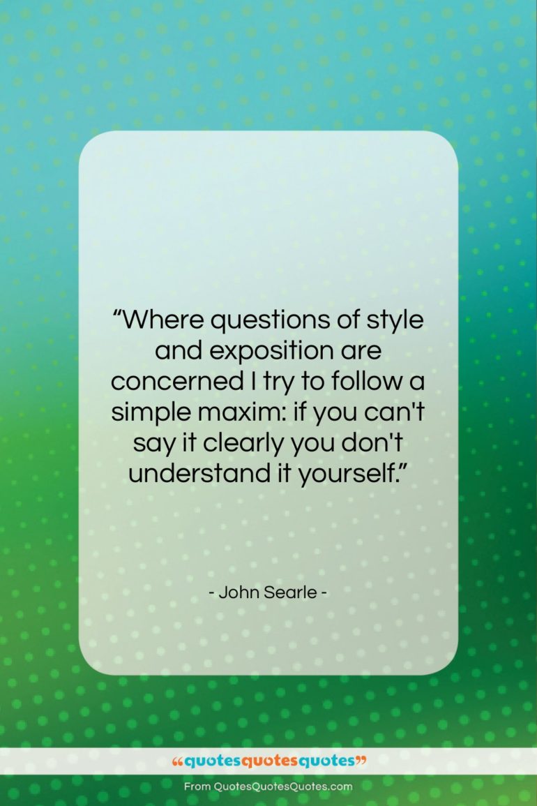 John Searle quote: “Where questions of style and exposition are…”- at QuotesQuotesQuotes.com