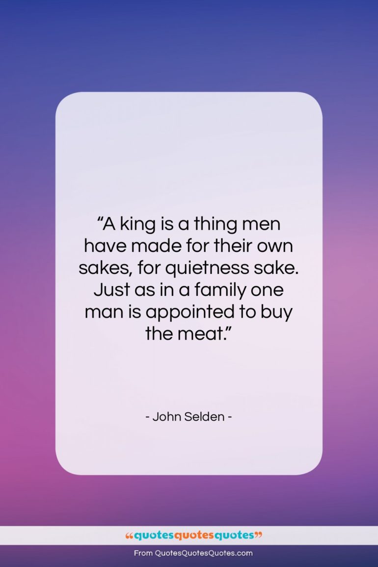 John Selden quote: “A king is a thing men have…”- at QuotesQuotesQuotes.com