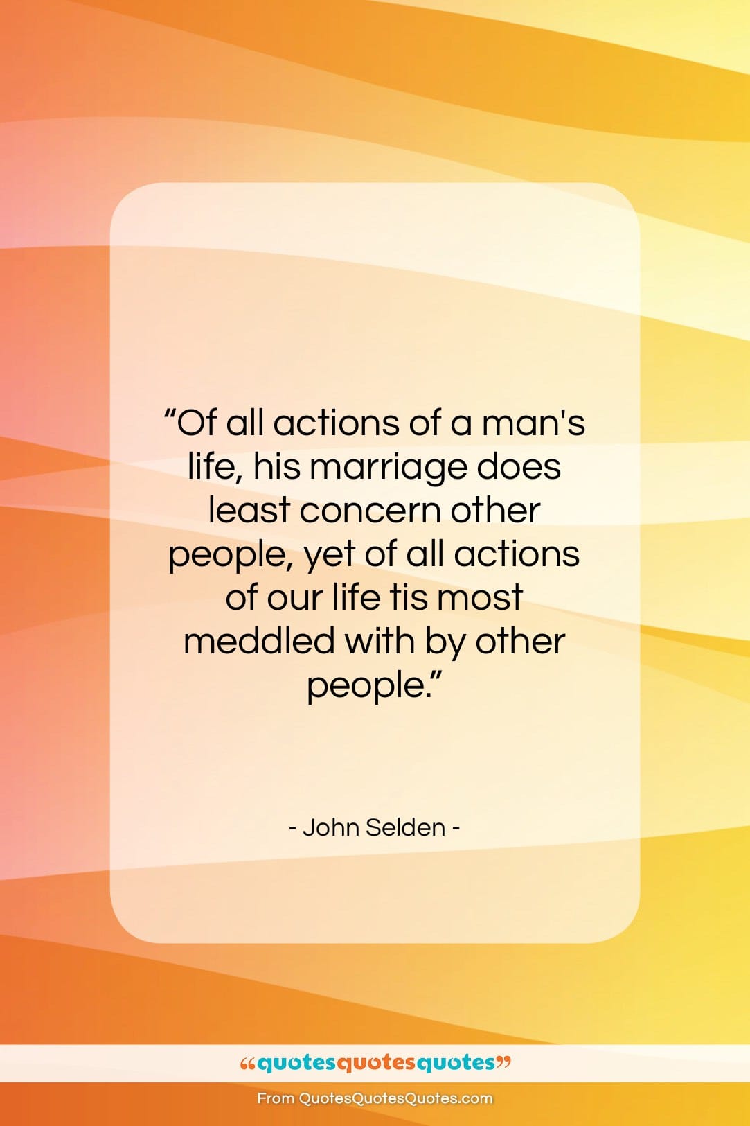 John Selden quote: “Of all actions of a man’s life,…”- at QuotesQuotesQuotes.com