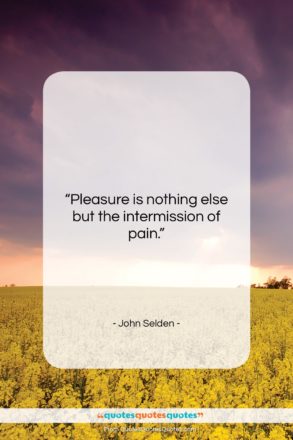 John Selden quote: “Pleasure is nothing else but the intermission…”- at QuotesQuotesQuotes.com