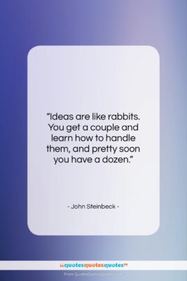 John Steinbeck quote: “Ideas are like rabbits. You get a…”- at QuotesQuotesQuotes.com