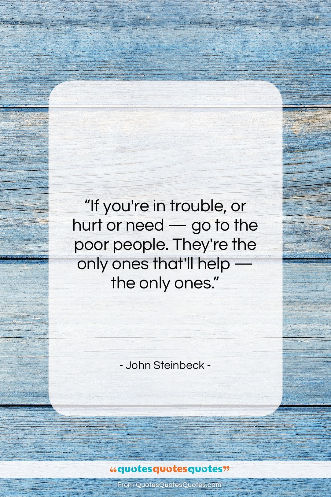 John Steinbeck quote: “If you’re in trouble, or hurt or…”- at QuotesQuotesQuotes.com