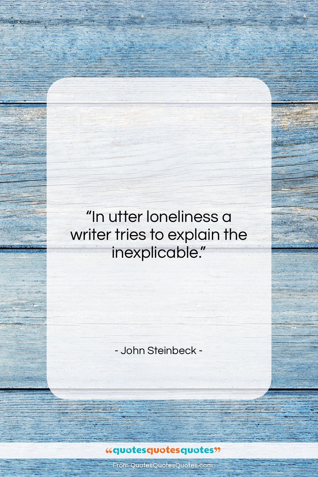 John Steinbeck quote: “In utter loneliness a writer tries to…”- at QuotesQuotesQuotes.com