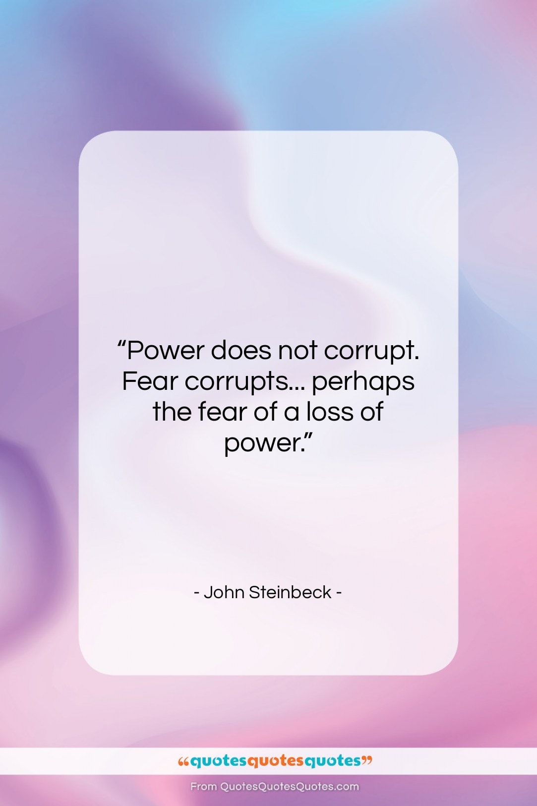 John Steinbeck quote: “Power does not corrupt. Fear corrupts… perhaps…”- at QuotesQuotesQuotes.com