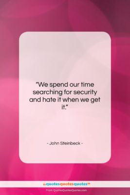 John Steinbeck quote: “We spend our time searching for security…”- at QuotesQuotesQuotes.com