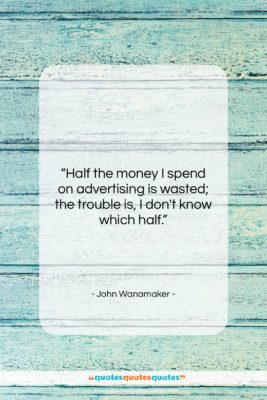 John Wanamaker quote: “Half the money I spend on advertising…”- at QuotesQuotesQuotes.com