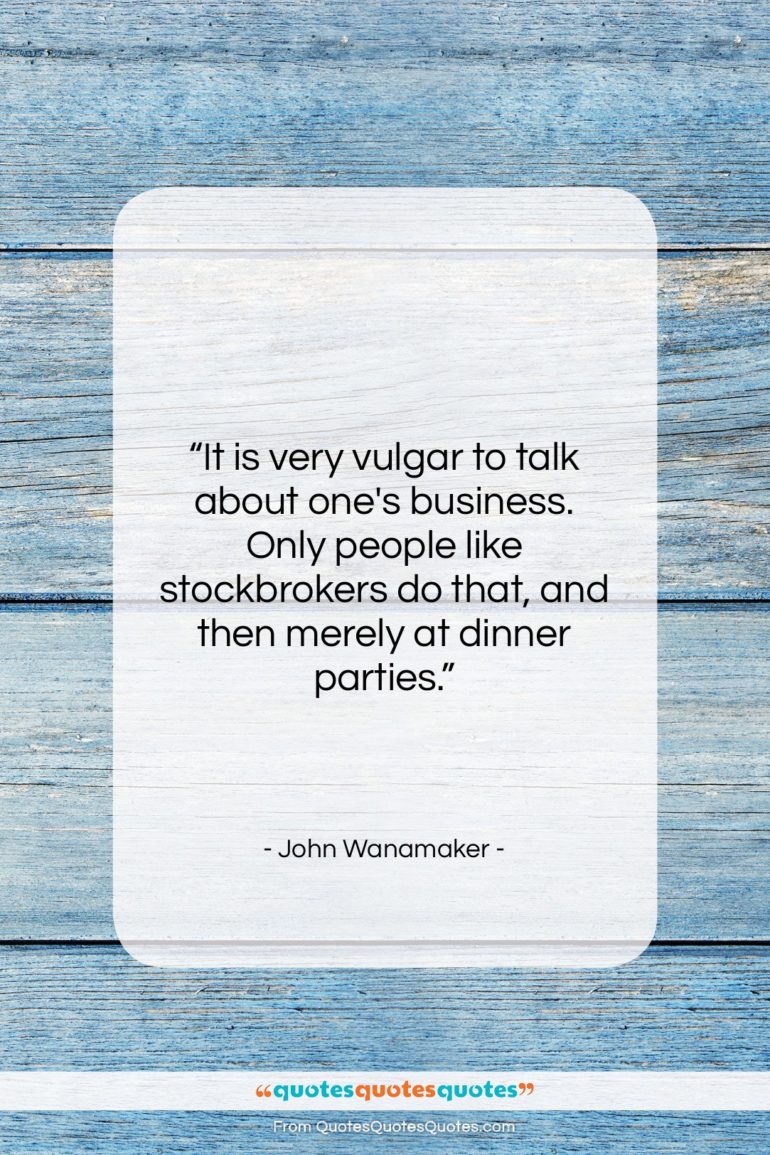 John Wanamaker quote: “It is very vulgar to talk about…”- at QuotesQuotesQuotes.com
