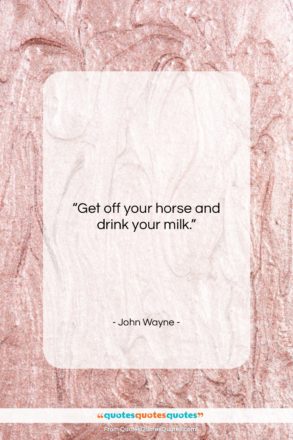 John Wayne quote: “Get off your horse and drink your…”- at QuotesQuotesQuotes.com