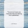 John Wayne quote: “Tomorrow hopes we have learned something from…”- at QuotesQuotesQuotes.com
