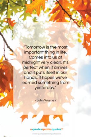 John Wayne quote: “Tomorrow is the most important thing in…”- at QuotesQuotesQuotes.com