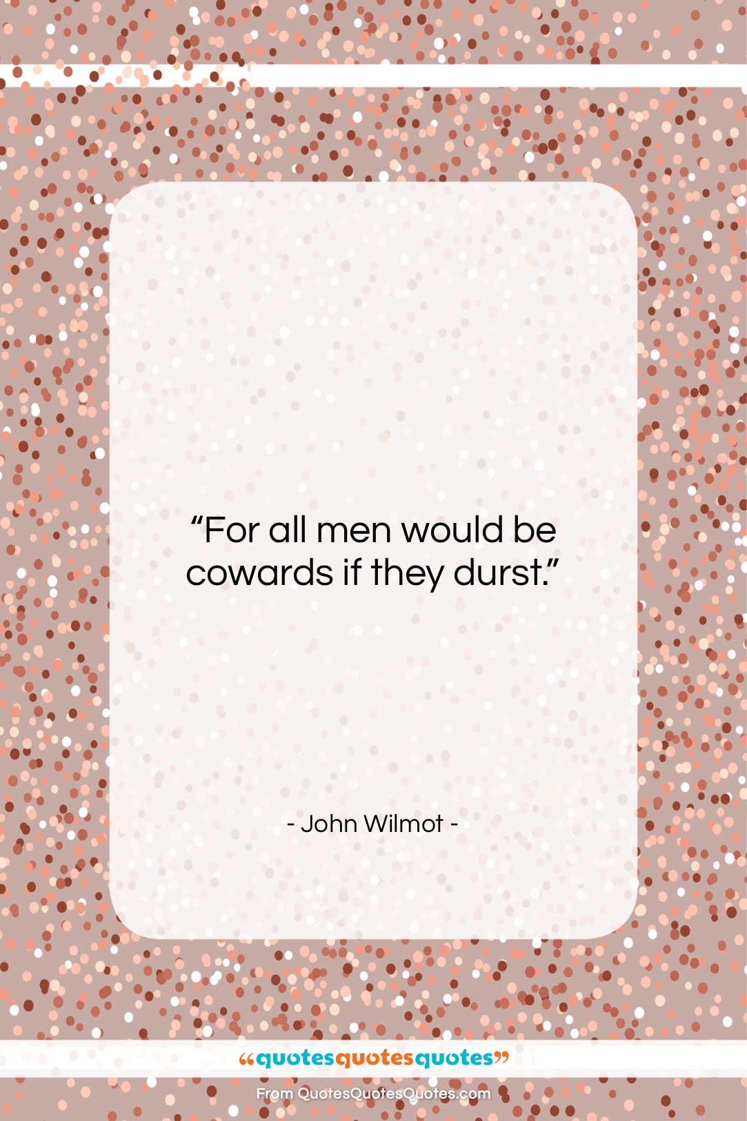 John Wilmot quote: “For all men would be cowards if…”- at QuotesQuotesQuotes.com