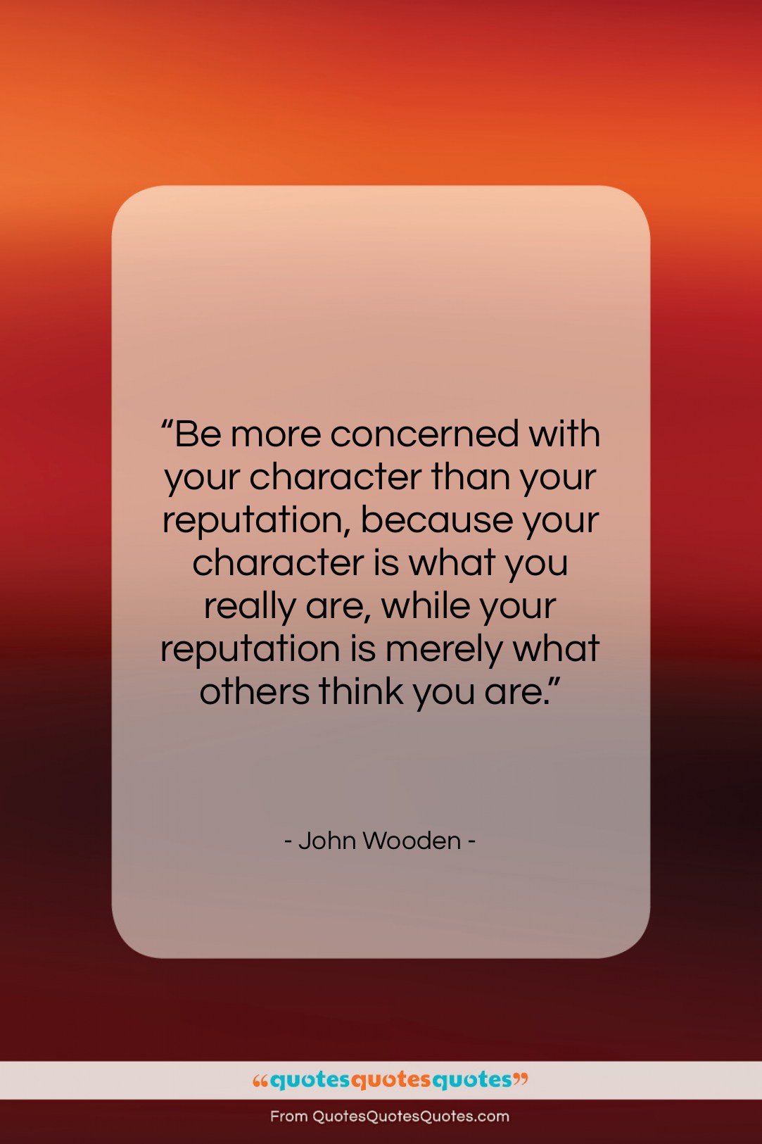 John Wooden quote: “Be more concerned with your character than…”- at QuotesQuotesQuotes.com