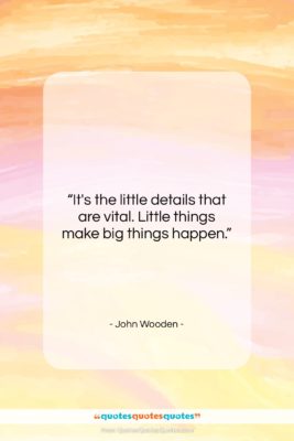 John Wooden quote: “It’s the little details that are vital….”- at QuotesQuotesQuotes.com