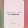 John Wooden quote: “Never mistake activity for achievement….”- at QuotesQuotesQuotes.com