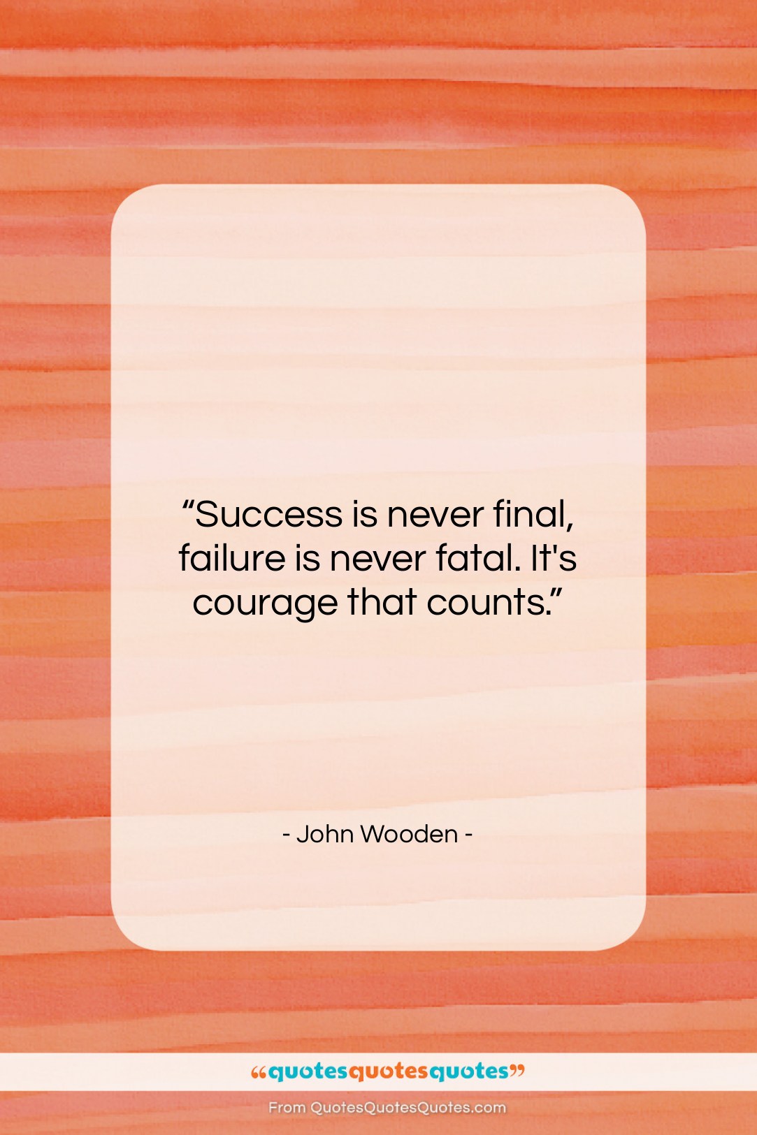 John Wooden quote: “Success is never final, failure is never…”- at QuotesQuotesQuotes.com