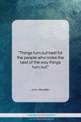 John Wooden quote: “Things turn out best for the people…”- at QuotesQuotesQuotes.com