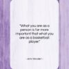 John Wooden quote: “What you are as a person is…”- at QuotesQuotesQuotes.com