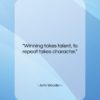 John Wooden quote: “Winning takes talent, to repeat takes character….”- at QuotesQuotesQuotes.com