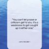 John Wooden quote: “You can’t let praise or criticism get…”- at QuotesQuotesQuotes.com