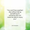 John Wooden quote: “You can’t live a perfect day without…”- at QuotesQuotesQuotes.com