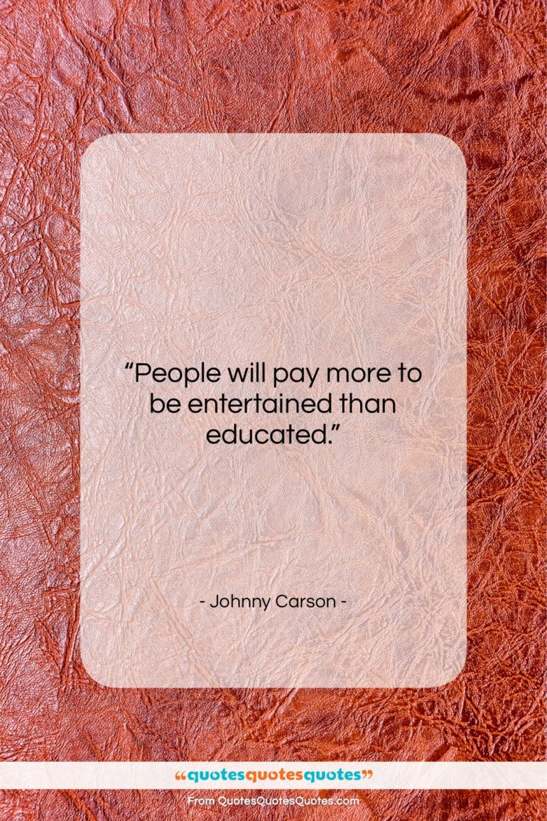Johnny Carson quote: “People will pay more to be entertained…”- at QuotesQuotesQuotes.com