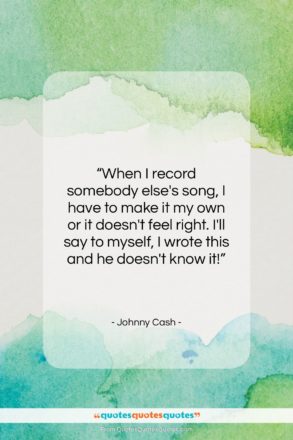 Johnny Cash quote: “When I record somebody else’s song, I…”- at QuotesQuotesQuotes.com