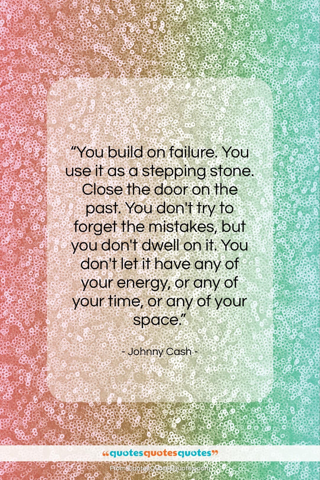 Johnny Cash quote: “You build on failure. You use it…”- at QuotesQuotesQuotes.com