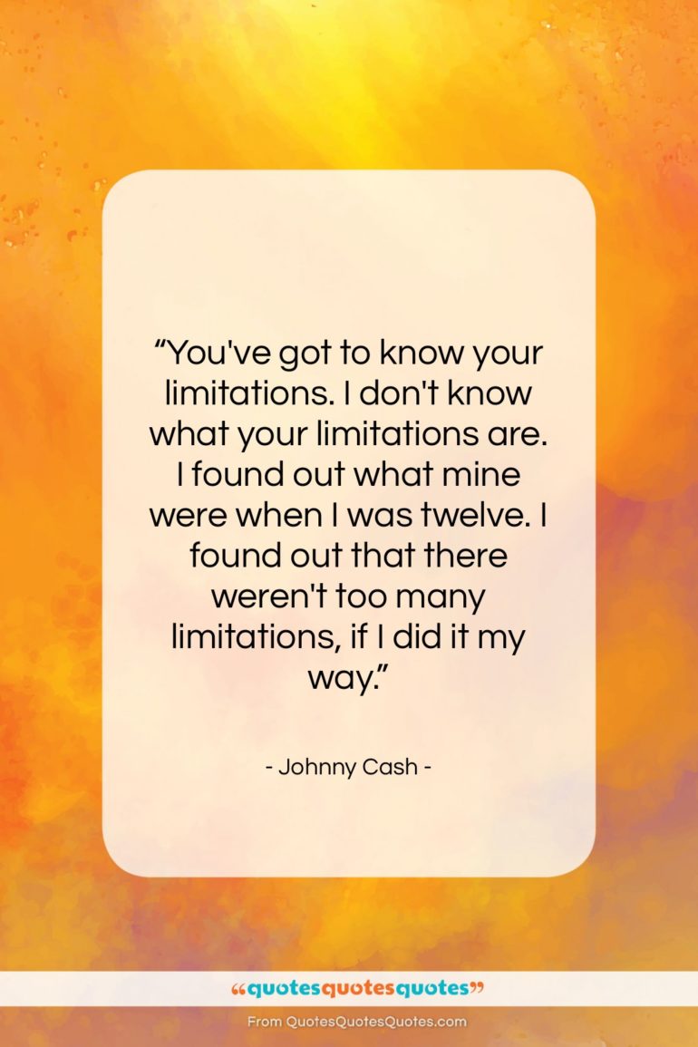 Johnny Cash quote: “You’ve got to know your limitations. I…”- at QuotesQuotesQuotes.com