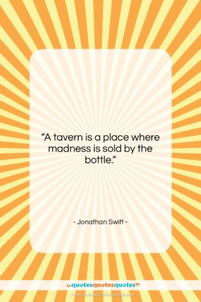 Jonathan Swift quote: “A tavern is a place where madness…”- at QuotesQuotesQuotes.com