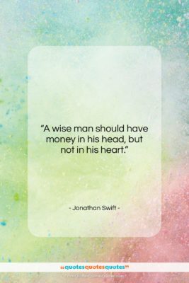 Jonathan Swift quote: “A wise man should have money in…”- at QuotesQuotesQuotes.com