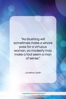 Jonathan Swift quote: “As blushing will sometimes make a whore…”- at QuotesQuotesQuotes.com