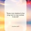 Jonathan Swift quote: “Every man desires to live long, but…”- at QuotesQuotesQuotes.com