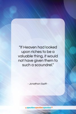 Jonathan Swift quote: “If Heaven had looked upon riches to…”- at QuotesQuotesQuotes.com