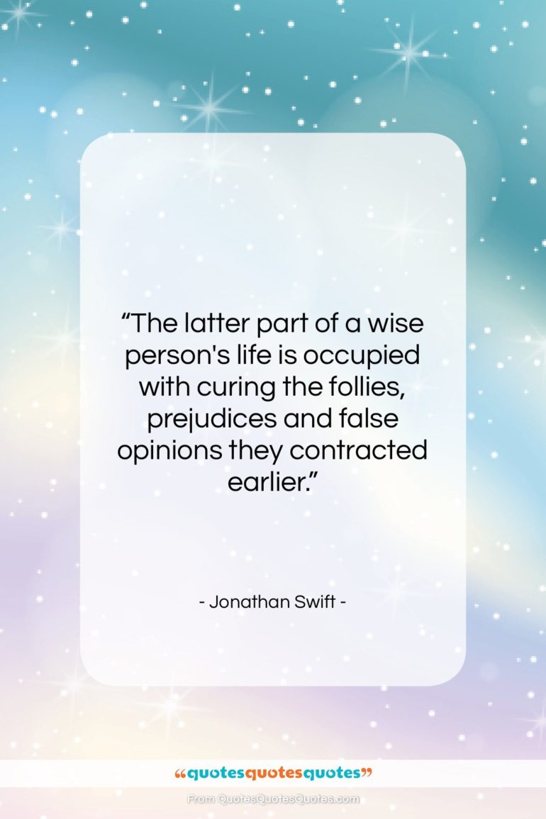 Jonathan Swift quote: “The latter part of a wise person’s…”- at QuotesQuotesQuotes.com
