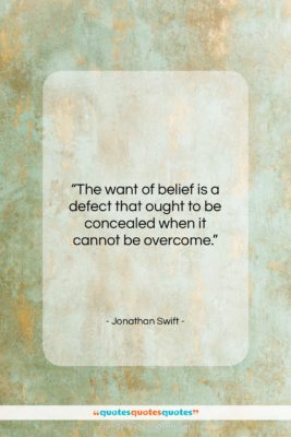 Jonathan Swift quote: “The want of belief is a defect…”- at QuotesQuotesQuotes.com