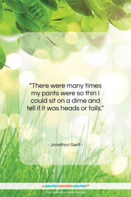 Jonathan Swift quote: “There were many times my pants were…”- at QuotesQuotesQuotes.com