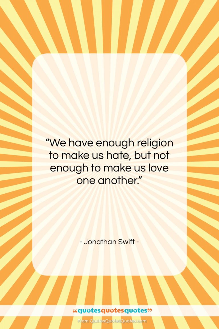 Jonathan Swift quote: “We have enough religion to make us…”- at QuotesQuotesQuotes.com
