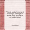 Jonathan Swift quote: “Words are but wind; and learning is…”- at QuotesQuotesQuotes.com