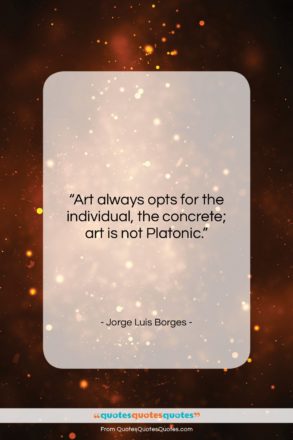 Jorge Luis Borges quote: “Art always opts for the individual, the…”- at QuotesQuotesQuotes.com